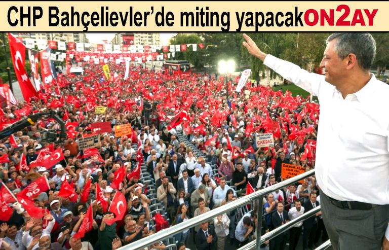 CHP Bahçelievler’de miting yapacak
