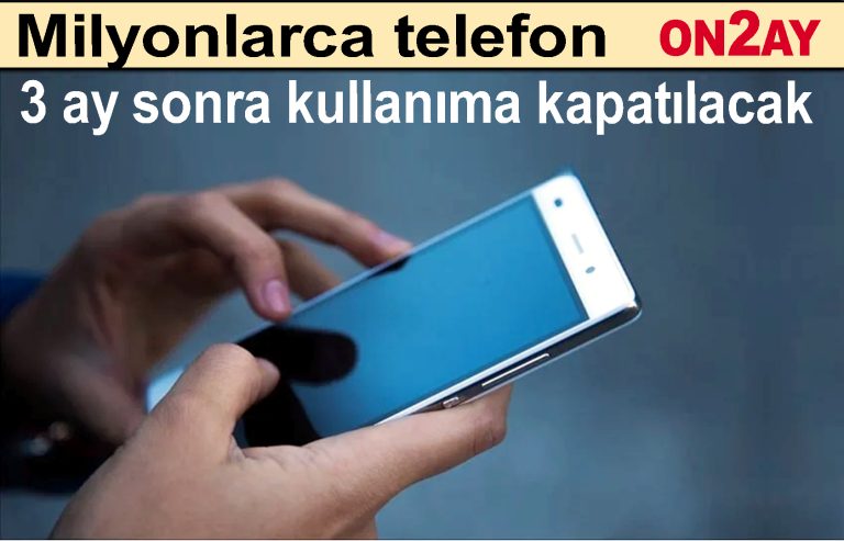 Türkiye'deki milyonlarca telefon 3 ay sonra kullanıma kapatılacak