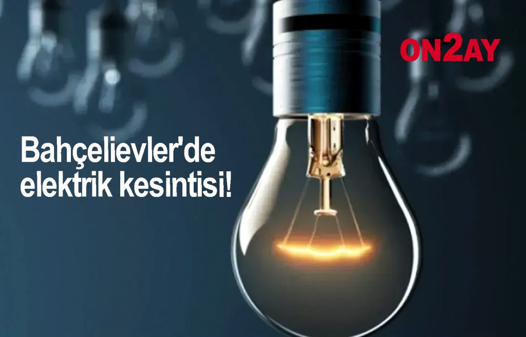 Bahçelievler'de elektrik kesintisi!