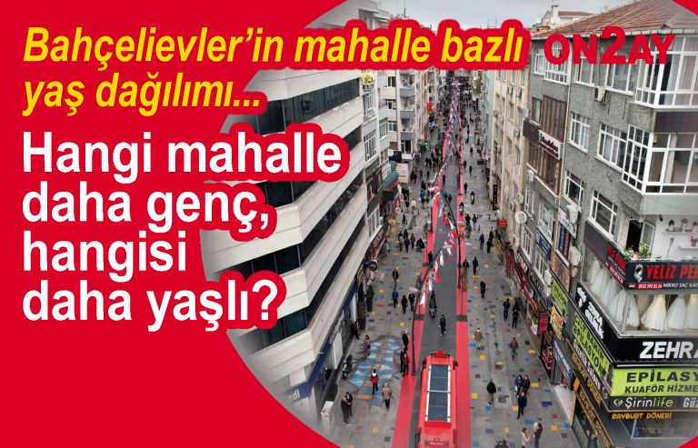 Bahçelievler’in mahalle bazlı yaş dağılımı copy