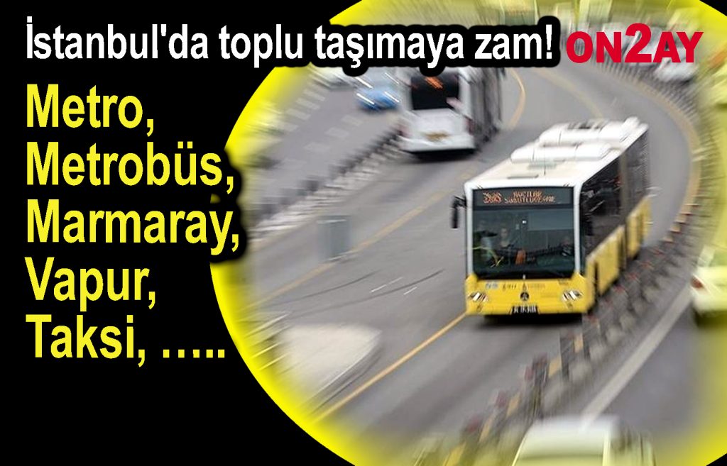 İstanbul'da toplu taşımaya zam!