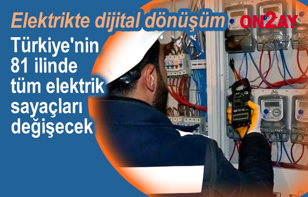 Türkiye'nin 81 ilinde tüm elektrik sayaçları değişecek