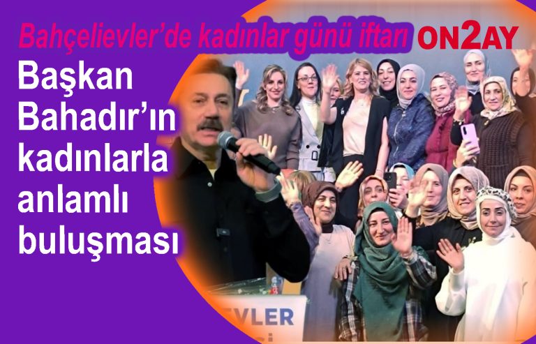 Bahçelievler Belediye Başkanı Hakan Bahadır, Kadınlar günü, iftar