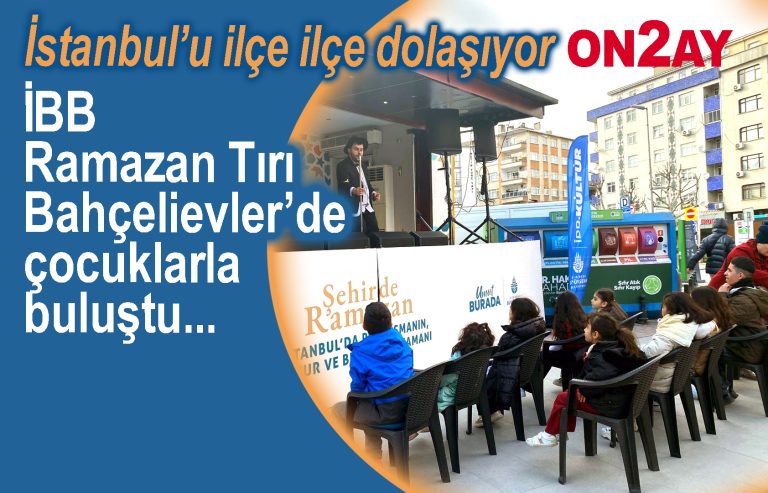 İBB Ramazan Tırı Bahçelievler’de çocuklarla buluştu