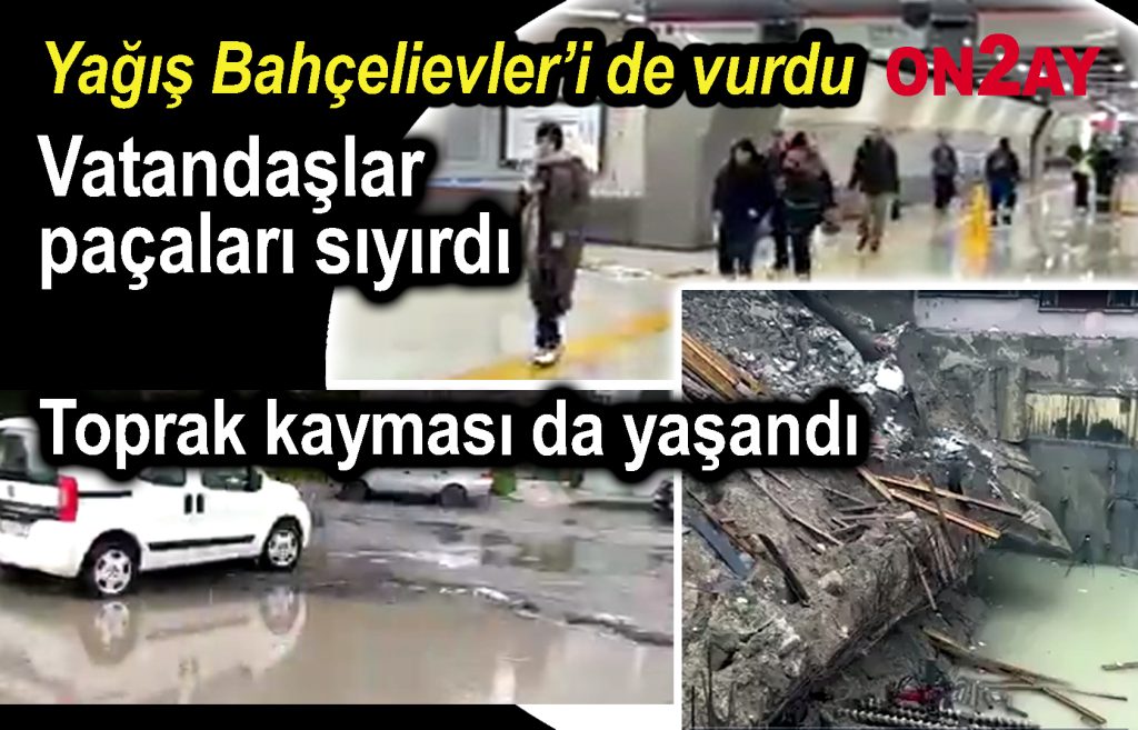 Sağanak yağış, Bahçelievler, Toprak kayması, Metro istasyonu sel başkını