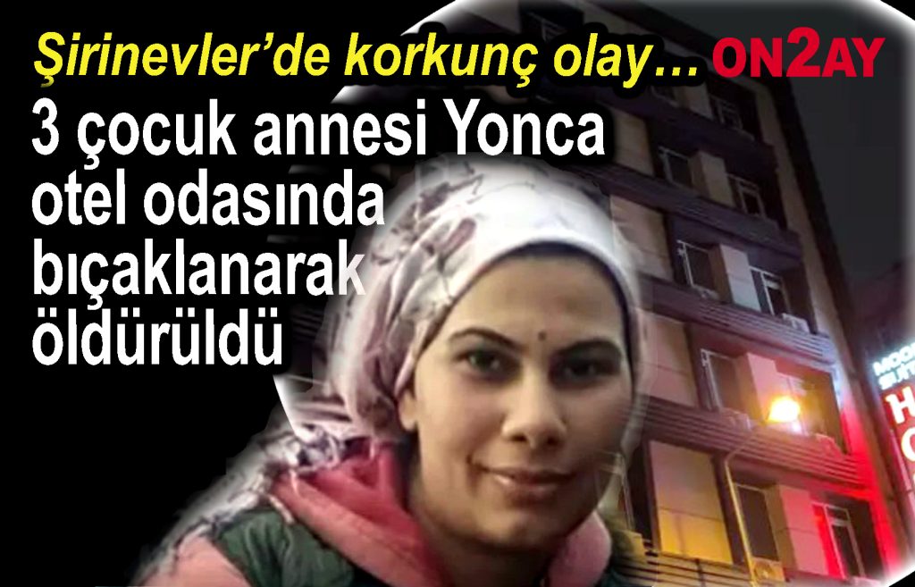 3 çocuk annesi Yonca otel odasında bıçaklanarak öldürüldü