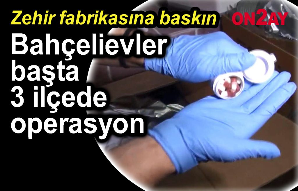 Bahçelievler başta 3 ilçede operasyon