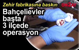 Bahçelievler başta 3 ilçede operasyon