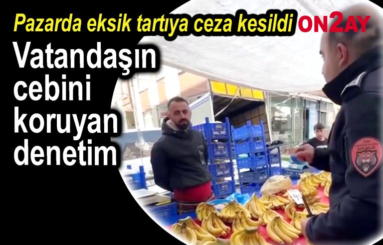 Bahçelievler'de yanlış tartan pazarcıya ceza