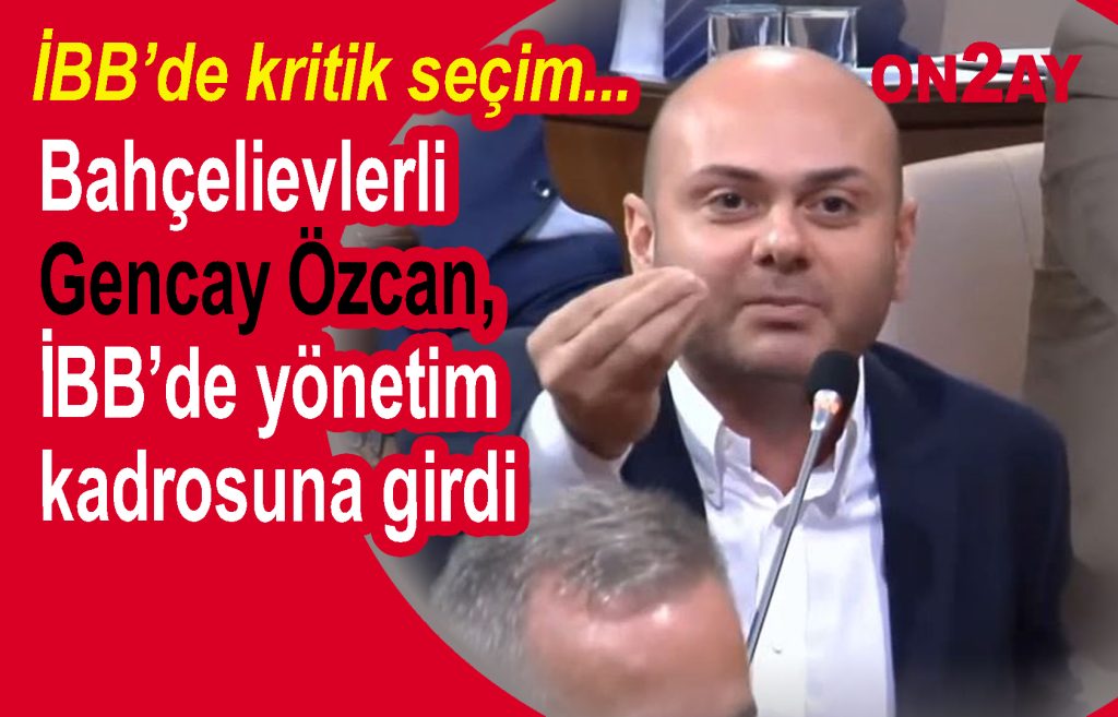 Bahçelievlerli Gencay Özcan, İBB’de yönetim kadrosuna girdi