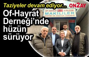 Of-Hayrat Derneği’nde hüzün sürüyor