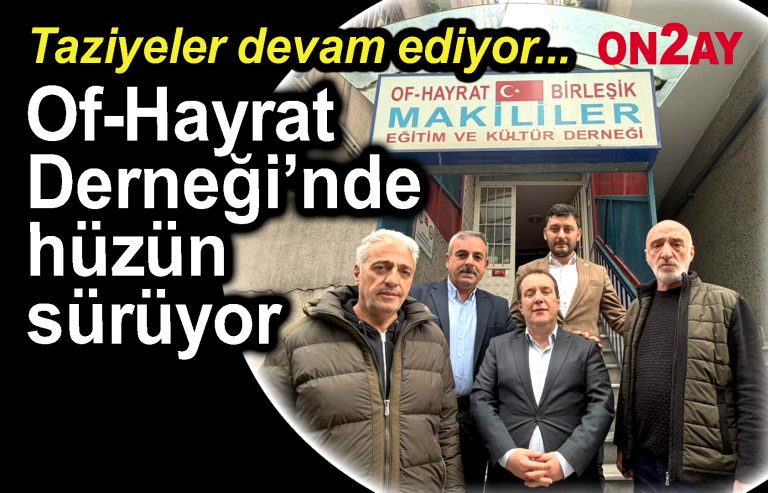Of-Hayrat Derneği’nde hüzün sürüyor
