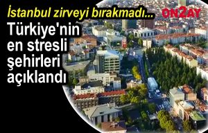 Türkiye'nin en stresli şehirleri açıklandı