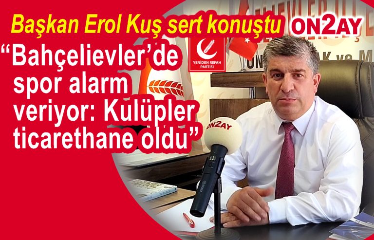 Yeniden Refah Partisi Bahçelievler İlçe Başkanı Erol Kuş, spor kulüpleri
