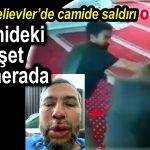 Bahçelievler, Camideki dehşet kamerada
