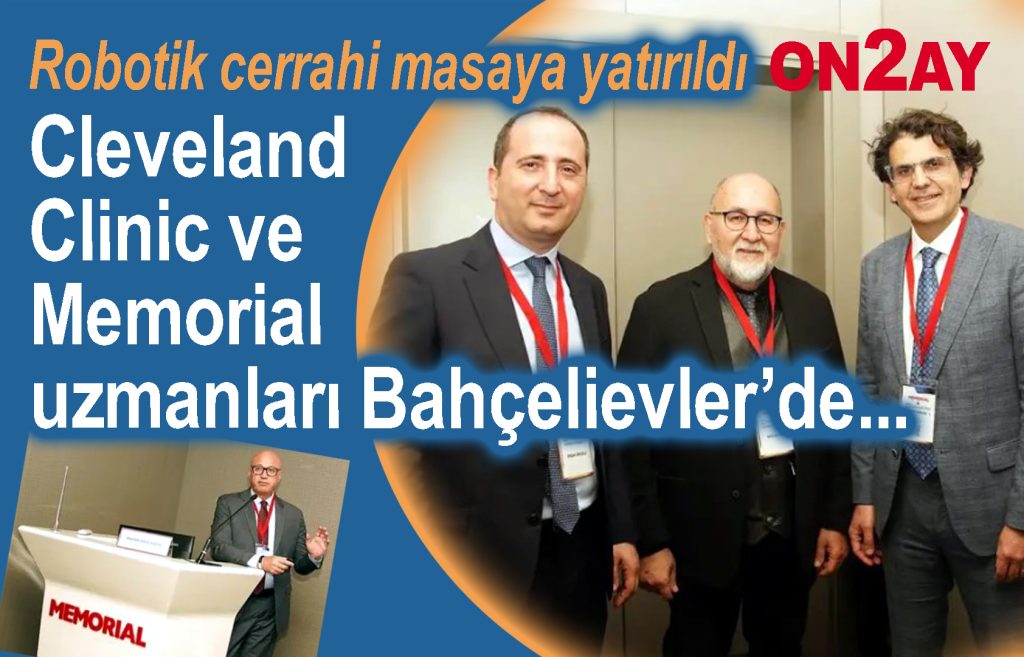 Robotik cerrahi Bahçelievler'de masaya yatırıldı, Cleveland Clinic ve Memorial