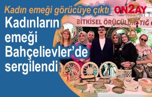 Bahçelievler Belediyesi, Kadınların emeği Bahçelievler’de sergilendi , Hakan Bahadır
