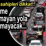 Arac sahipleri dikkat, Ödeme yapmayan yola çıkamayacak