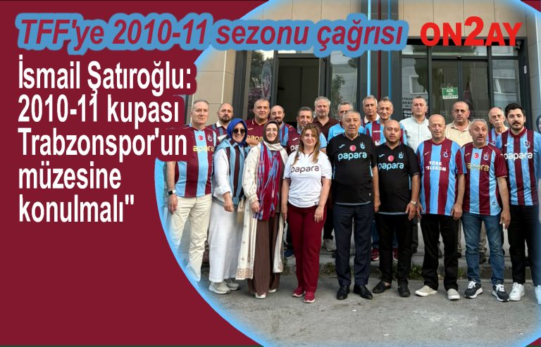 İsmail Şatıroğlu 2010-11 kupası Trabzonspor'un müzesine konulmalı jpg