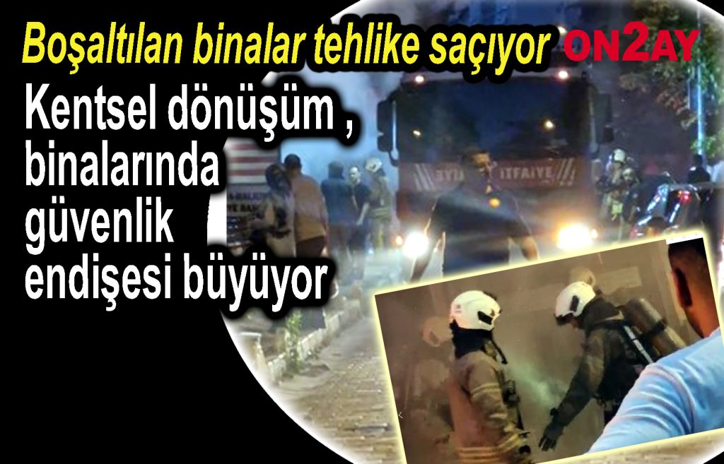 Kentsel dönüşüm binalarında güvenlik endişesi büyüyor