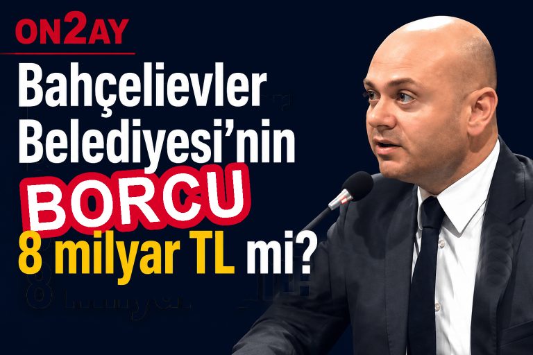 Bahçelievler Belediyesi’nin BORCU 8 milyar TL mi