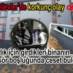 Bahçelievler'de, Hırsızlık için girdikleri binanın asansör boşluğunda ceset buldular