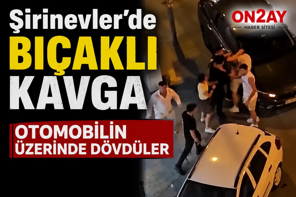 Şirinevler’de bıçaklı kavga, Otomobilin üzerinde dövdüler