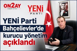 YENİ Parti Bahçelievler’de kurucu yönetim açıklandı