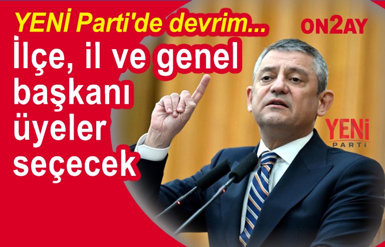 YENİ Parti, İlçe, il ve genel başkanı üyeler seçecek