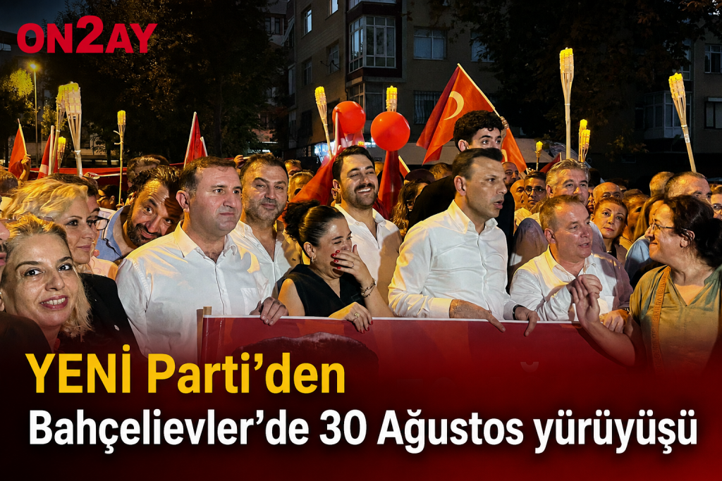 YENİ Parti’den Bahçelievler’de 30 Ağustos yürüyüşü