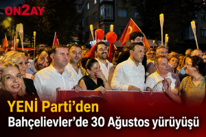 YENİ Parti’den Bahçelievler’de 30 Ağustos yürüyüşü