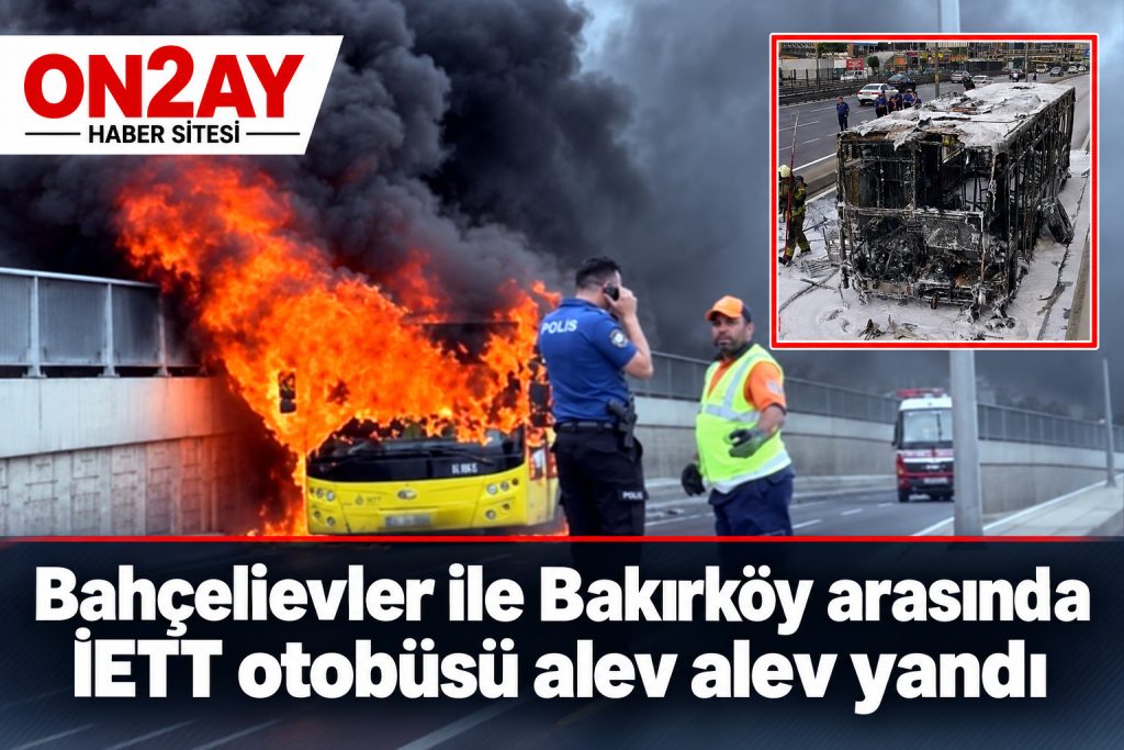 Bahçelievler ile Bakırköy arasında İETT otobüsü alev alev yandı