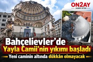 Bahçelievler’de Yayla Camii’nin yıkımı başladı