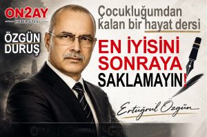 Ertuğrul Özgün, EN İYİSİNİ SONRAYA SAKLAMAYIN!