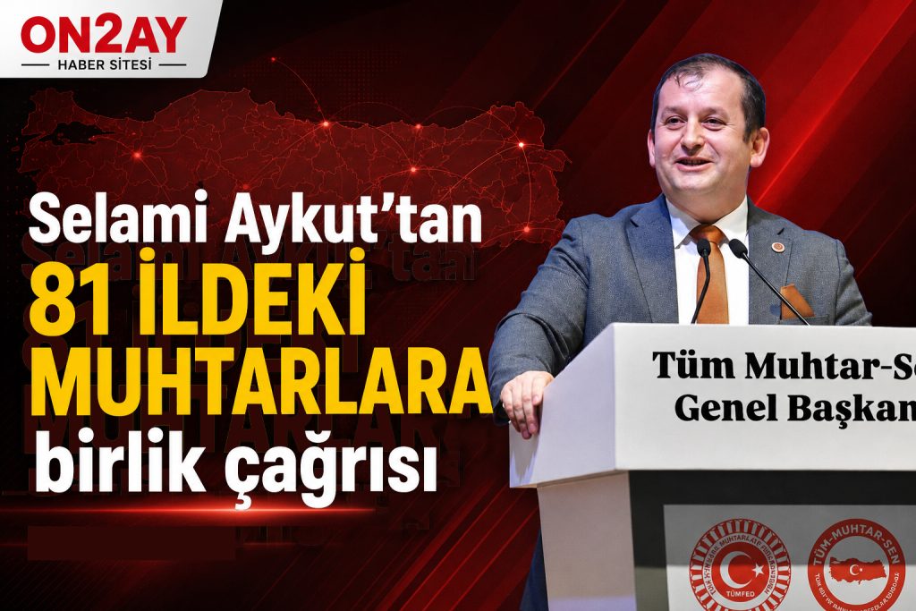 Selami Aykut’tan 81 ildeki muhtarlara birlik çağrısı