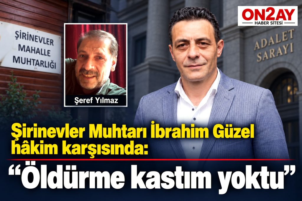 Şirinevler Muhtarı İbrahim Güzel hâkim karşısında
