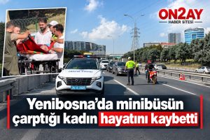 Yenibosna’da minibüsün çarptığı kadın hayatını kaybetti