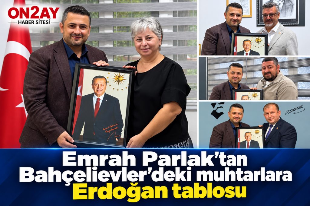 Emrah Parlak’tan Bahçelievler’deki muhtarlara Erdoğan tablosu
